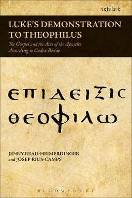 Luke's Demonstration to Theophilus: The Gospel and the Acts of the Apostles According to Codex Bezae - Read-Heimerdinger, Jenny, and Rius-Camps, Josep