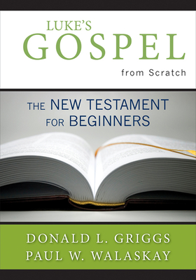 Luke's Gospel from Scratch: The New Testament for Beginners - Griggs, Donald L., and Walaskay, Paul W.