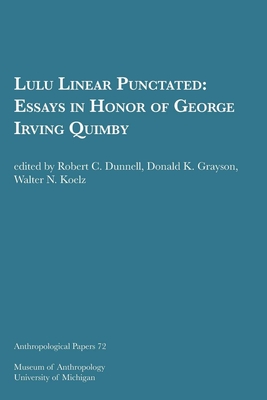 Lulu Linear Punctated: Essays in Honor of George Irving Quimby Volume 72 - Dunnell, Robert C (Editor), and Grayson, Donald K (Editor), and Koelz, Walter N (Editor)