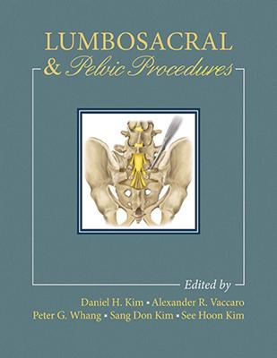 Lumbosacral and Pelvic Procedures - Kim, Daniel (Editor), and Vaccaro, Alexander (Editor), and Whang, Peter (Editor)