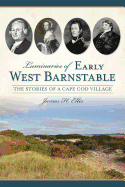 Luminaries of Early West Barnstable: The Stories of a Cape Cod Village