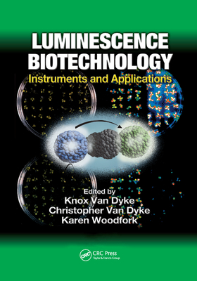 Luminescence Biotechnology: Instruments and Applications - Van Dyke, Knox (Editor), and Van Dyke, Christopher (Editor), and Woodfork, Karen (Editor)