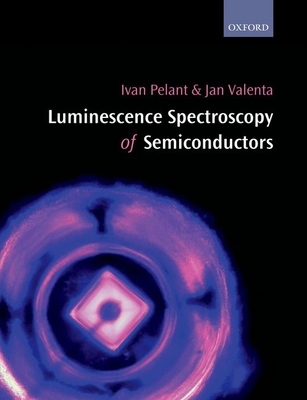 Luminescence Spectroscopy of Semiconductors - Pelant, Ivan, and Valenta, Jan