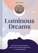 Luminous Dreams: Explore the Abundant Magic and Hidden Meanings in Your Dreams