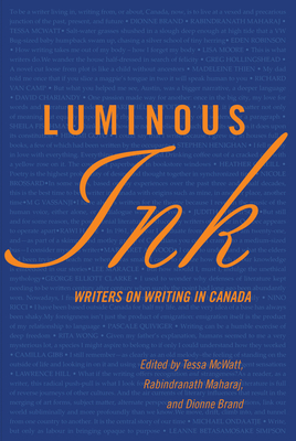 Luminous Ink: Writers on Writing in Canada - Brand, Dionne, and Maharaj, Rabindranath, and McWatt, Tessa