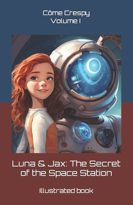 Luna & Jax: The Secret of the Space Station: Volume I - Crespy, Cme