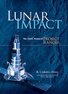 Lunar Impact: The NASA History of Project Ranger - Hall, R Cargill, and Dickson, Paul, Mr. (Introduction by)