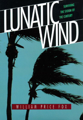 Lunatic Wind: Surviving the Storm of the Century - Fox, William Price