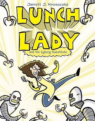 Lunch Lady and the Cyborg Substitute: Lunch Lady #1 - Krosoczka, Jarrett J