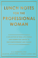 Lunch Notes for the Professional Woman: A Collection of Real-Life Stories and Modern-Day Advice to Drive Empowerment and Change