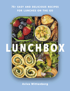 Lunchbox: 75+ Easy and Delicious Recipes for Lunches on the Go - A Cookbook