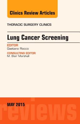 Lung Cancer Screening, An Issue of Thoracic Surgery Clinics - Rocco, Gaetano