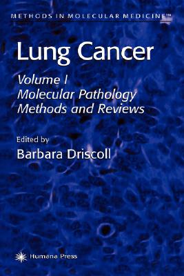 Lung Cancer: Volume 1: Molecular Pathology Methods and Reviews - Driscoll, Barbara (Editor)
