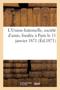 L'Union fraternelle, soci?t? d'amis, fond?e ? Paris le 11 janvier 1871