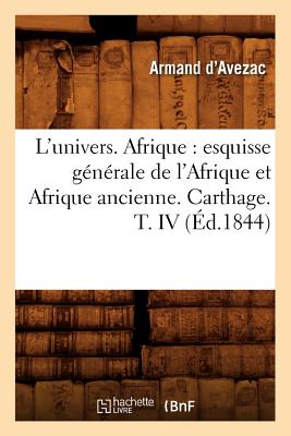 L'Univers. Afrique: Esquisse G?n?rale de l'Afrique Et Afrique Ancienne. Carthage. T. IV (?d.1844) - Avezac, Armand D'