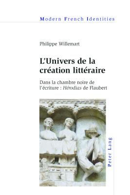 L'Univers de la cr?ation litt?raire: Dans la chambre noire de l'?criture: H?rodias de Flaubert - Collier, Peter, and Willemart, Philippe