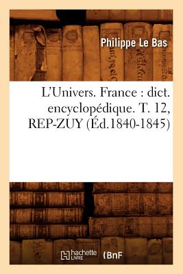 L'Univers. France: Dict. Encyclopedique. T. 12, Rep-Zuy (Ed.1840-1845) - Le Bas, Philippe