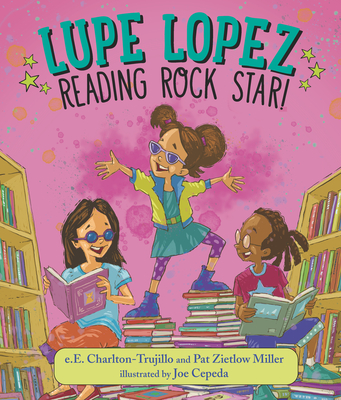 Lupe Lopez: Reading Rock Star! - Charlton-Trujillo, E E, and Miller, Pat Zietlow