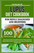 Lupus Diet Cookbook: For Newly Diagnosed and Beginners: Experience Symptoms Relief, Prevent Flares, Reduce Body Inflammation, Enhance Immunity, and Enjoy Easy Weight Loss