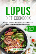 Lupus Diet Cookbook: Recipes for Ultra-Nourishing Foods That Can Help Reverse Autoimmune Diseases