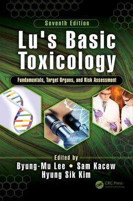 Lu's Basic Toxicology: Fundamentals, Target Organs, and Risk Assessment, Seventh Edition - Lee, Byung-Mu, and Kacew, Sam, and Kim, Hyung Sik