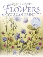 Lush & Lively Flowers You Can Paint: Includes 10 Step by Step Projects - Hamilton, Sharon