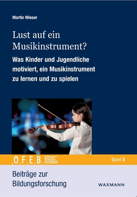 Lust auf ein Musikinstrument?: Was Kinder und Jugendliche motiviert, ein Musikinstrument zu lernen und zu spielen - Wieser, Martin