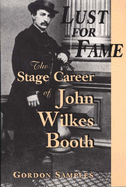 Lust for Fame: The Stage Career of John Wilkes Booth - Samples, Gordon