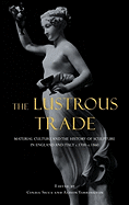 Lustrous Trade: Material Culture and the History of Sculpture in England and Italy, C.1700-C.1860