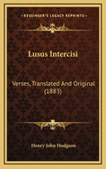 Lusus Intercisi: Verses, Translated and Original (1883)