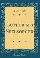 Luther ALS Seelsorger (Classic Reprint)