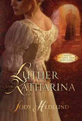 Luther and Katharina: A Novel of Love and Rebellion - Hedlund, Jody