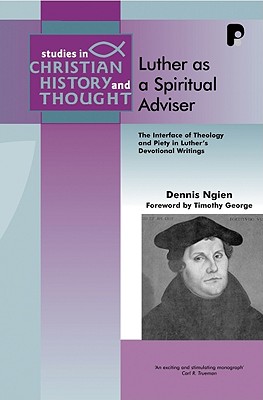 Luther as a Spiritual Advisor: The Interface of Theology and Piety in Luther's Devotional Writings - Ngien, Dennis, and George, Timothy (Foreword by)
