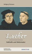 Luther - Katholik Und Reformator