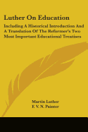 Luther On Education: Including A Historical Introduction And A Translation Of The Reformer's Two Most Important Educational Treatises