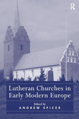 Lutheran Churches in Early Modern Europe - Spicer, Andrew (Editor)