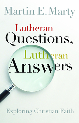 Lutheran Questions, Lutheran Answers: Exploring Chrisitan Faith - Marty, Martin E