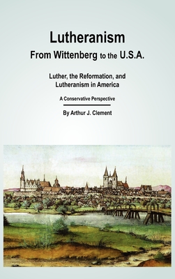 Lutheranism - From Wittenberg to the U.S.A - Clement, Arthur J