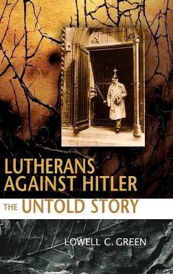 Lutherans Against Hitler: The Untold Story - Green, Lowell