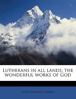 Lutherans in All Lands; The Wonderful Works of God - Lenker, John Nicholas