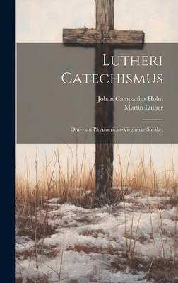 Lutheri Catechismus: Ofwersatt Pa American-Virginiske Spraket - Luther, Martin, and Campanius Holm, Johan