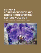 Luther's Correspondence and Other Contemporary Letters Volume 1