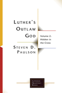 Luther's Outlaw God: Volume 2: Hidden in the Cross