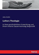 Luthers Theologie: In ihrer geschichtlichen Entwicklung und ihrem inneren Zusammenhang dargestellt