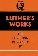 Luther's Works, Volume 47: Christian in Society IV