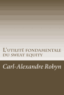 L'utilit fondamentale du sweat equity: Quand, pourquoi et comment valuer financirement les efforts dploys et les sacrifices consentis par les fondateurs d'une start-up