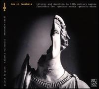 Lux in Tenebris: Liturgy and Devotion in 18th Century Naples - I Talenti Vulcanici; Silvia Frigato (soprano); Emanuele Cardi (conductor)