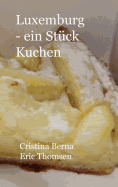 Luxemburg - ein Stck Kuchen Genieen Sie Luxemburg und seine Kuchen, mit eigenen Fotos: Hardcover