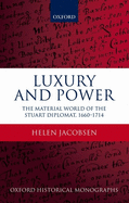 Luxury and Power: The Material World of the Stuart Diplomat, 1660-1714