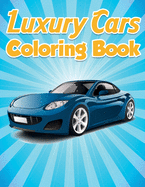 Luxury Cars Coloring Book: Sport Cars Coloring Book for Adults and Teens- Supercar Coloring Book For Kids of All Ages, Boys and Adults- Various Cars Both Contemporary and Modern